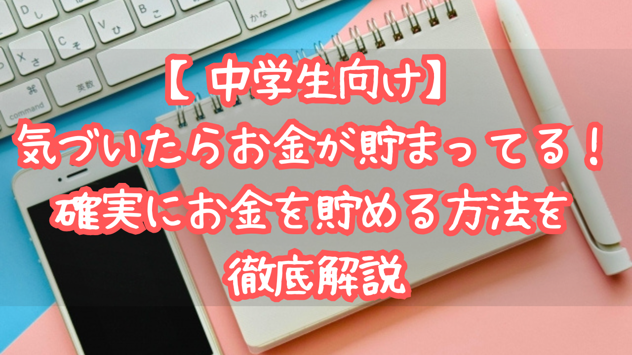 【中学生向け】気づいたらお金が貯まってる！確実にお金を貯める方法を徹底解説