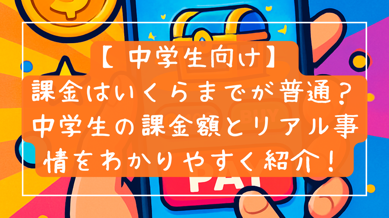 【中学生向け】課金はいくらまでが普通？中学生の課金額とリアル事情をわかりやすく紹介！