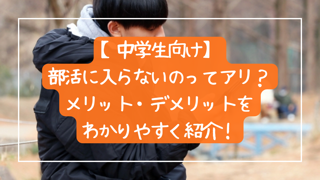 【中学生向け】部活に入らないのってアリ？メリット・デメリットをわかりやすく紹介！